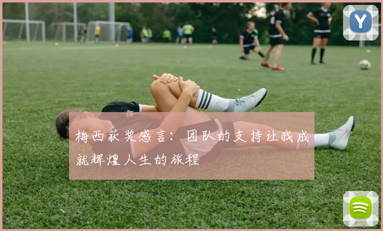 梅西获奖感言：团队的支持让我成就辉煌人生的旅程