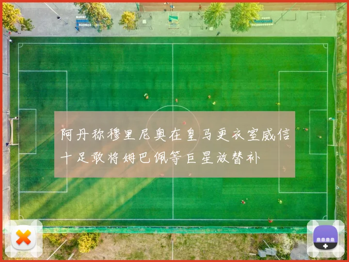阿丹称穆里尼奥在皇马更衣室威信十足敢将姆巴佩等巨星放替补