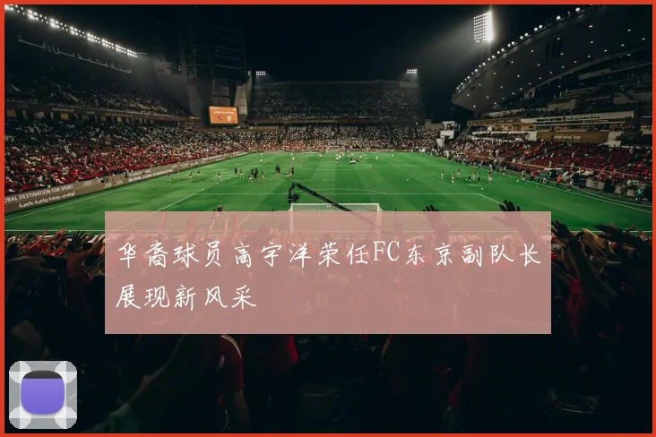 华裔球员高宇洋荣任FC东京副队长展现新风采