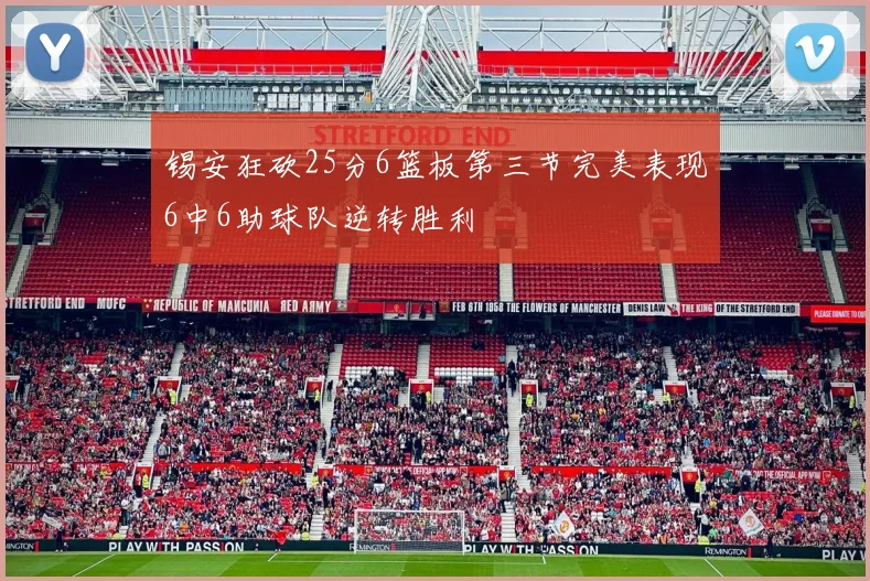 锡安狂砍25分6篮板第三节完美表现6中6助球队逆转胜利